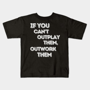 If you can’t outplay them, outwork them Kids T-Shirt